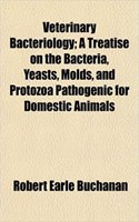 Veterinary Bacteriology; A Treatise on the Bacteria, Yeasts, Molds, and Protozoa Pathogenic for Domestic Animals