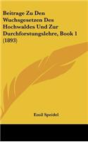 Beitrage Zu Den Wuchsgesetzen Des Hochwaldes Und Zur Durchforstungslehre, Book 1 (1893)