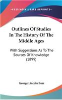 Outlines Of Studies In The History Of The Middle Ages: With Suggestions As To The Sources Of Knowledge (1899)