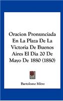 Oracion Pronunciada En La Plaza de La Victoria de Buenos Aires El Dia 20 de Mayo de 1880 (1880)