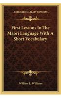 First Lessons in the Maori Language with a Short Vocabulary