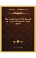 The Conductivity of Air Caused by Certain Chemical Changes (1909)