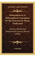 Materialism as a Philosophical Conception of the Universe or Hume Vindicated: Grecian Period and Seventeenth Century Period (1905)