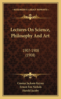 Lectures on Science, Philosophy and Art