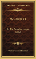 St. George V1: Or the Canadian League (1852)