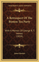 Retrospect Of The Boston Tea Party: With A Memoir Of George R. T. Hewes (1834)