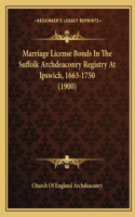 Marriage License Bonds In The Suffolk Archdeaconry Registry At Ipswich, 1663-1750 (1900)