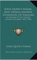 John Quincy Adams, And Speaker Andrew Stevenson, Of Virginia: An Episode Of The Twenty-Second Congress, 1832 (1906)