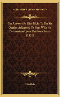 The Answers By Elias Hicks To The Six Queries Addressed To Him, With His Declarations Upon The Same Points (1831)