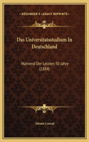 Das Universitatsstudium In Deutschland: Wahrend Der Letzten 50 Jahre (1884)