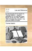 Le Second Part de Les Reports Du Thomas Siderfin ... Argue & Adjudgees En Le Court del Upper Banck, En Les ANS 1657, 1658, & 1659. Ovesque Deux Tables ... La Seconde Edition Corrigee.