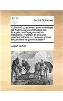 Cui bono? ou examen: quels avantages les Anglois ou les Américains, les François, les Espagnols ou les Hollandois, retireront-ils des plus grandes victoires, ou des plus