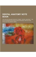 Dental Anatomy Note Book; For Use in Conjunction with Tomes' Dental Anatomy, the South Kensington Museum and Personal Instruction