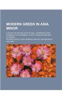Modern Greek in Asia Minor; A Study of the Dialects of Si Li, Cappadocia and Pharasa, with Grammar, Texts, Translations and Glossary