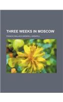 Three Weeks in Moscow