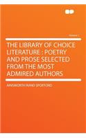 The Library of Choice Literature: Poetry and Prose Selected from the Most Admired Authors Volume 1: Poetry and Prose Selected from the Most Admired Authors Volume 1