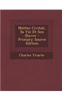 Matteo Civitali, Sa Vie Et Son Uvre - Primary Source Edition
