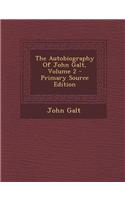 The Autobiography of John Galt, Volume 2 - Primary Source Edition