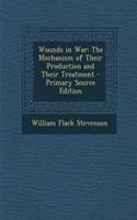 Wounds in War: The Mechanism of Their Production and Their Treatment