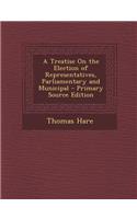 A Treatise on the Election of Representatives, Parliamentary and Municipal