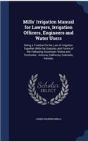 Mills' Irrigation Manual for Lawyers, Irrigation Officers, Engineers and Water Users