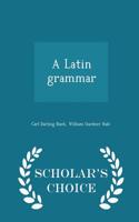 A Latin Grammar - Scholar's Choice Edition