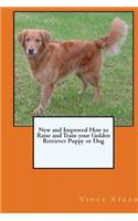 New and Improved How to Raise and Train your Golden Retriever Puppy or Dog