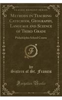 Methods in Teaching Catechism, Geography, Language and Science of Third Grade: Philadelphia School Course (Classic Reprint)