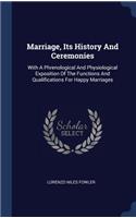 Marriage, Its History And Ceremonies: With A Phrenological And Physiological Exposition Of The Functions And Qualifications For Happy Marriages