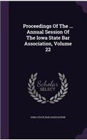Proceedings of the ... Annual Session of the Iowa State Bar Association, Volume 22