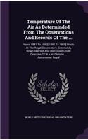 Temperature of the Air as Determinded from the Observations and Records of the ...: Years 1841 to 1890[-1891 to 1905] Made at the Royal Observatory, Greenwich, Now Collected and Discussed Under Direction of W.H.M. Christie ... Astro