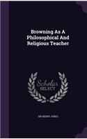 Browning As A Philosophical And Religious Teacher