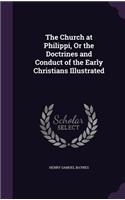 Church at Philippi, Or the Doctrines and Conduct of the Early Christians Illustrated