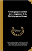 Catalogue General Des Livres Imprimes de La Bibliotheque Nationale