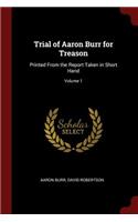 Trial of Aaron Burr for Treason: Printed From the Report Taken in Short Hand; Volume 1