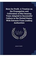 Nuts for Profit. A Treatise on the Propagation and Cultivation of Nut-bearing Trees Adapted to Successful Culture in the United States, With Extracts From Leading Authorities