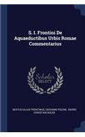 S. I. Frontini De Aquaeductibus Urbis Romae Commentarius