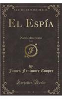 El Espï¿½a, Vol. 1: Novela Americana (Classic Reprint): Novela Americana (Classic Reprint)