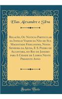 Relacão, Ou Noticia Particular Da Infeliz Viajem Da Náo de Sua Magestade Fidelissima, Nossa Senhora Da Ajuda, E S. Pedro de Alcantara, Do Rio de Janeiro Para a Cidade de Lisboa Neste Presente Anno (Classic Reprint)