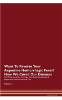 Want To Reverse Your Argentine Hemorrhagic Fever? How We Cured Our Diseases. The 30 Day Journal for Raw Vegan Plant-Based Detoxification & Regeneration with Information & Tips Volume 1