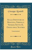 Sulle Sventure Di Mantova, Verona E Venezia Sotto Il Giogo Dell'austria