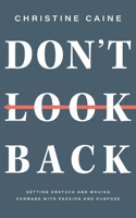 Don't Look Back: Getting Unstuck and Moving Forward with Passion and Purpose