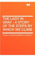 The Lady in Gray: A Story of the Steps by Which We Climb