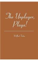 Unplayer, Playa!
