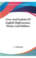 Lives And Exploits Of English Highwaymen, Pirates And Robbers: (English)