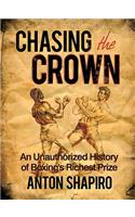 Chasing the Crown: An Unauthorized History of Boxing's Richest Prize