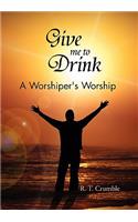 Give Me to Drink: A Worshiper's Worship(English)