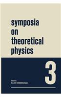 Symposia on Theoretical Physics 3