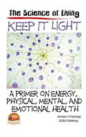 Keep It Light - A primer on energy, physical, mental, and emotional health