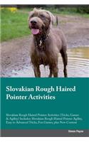 Slovakian Rough Haired Pointer Activities Slovakian Rough Haired Pointer Activities (Tricks, Games & Agility) Includes: Slovakian Rough Haired Pointer Agility, Easy to Advanced Tricks, Fun Games, Plus New Content: Slovakian Rough Haired Pointer Agility, Easy to Advanced Tricks, Fun Games, Plus New Content